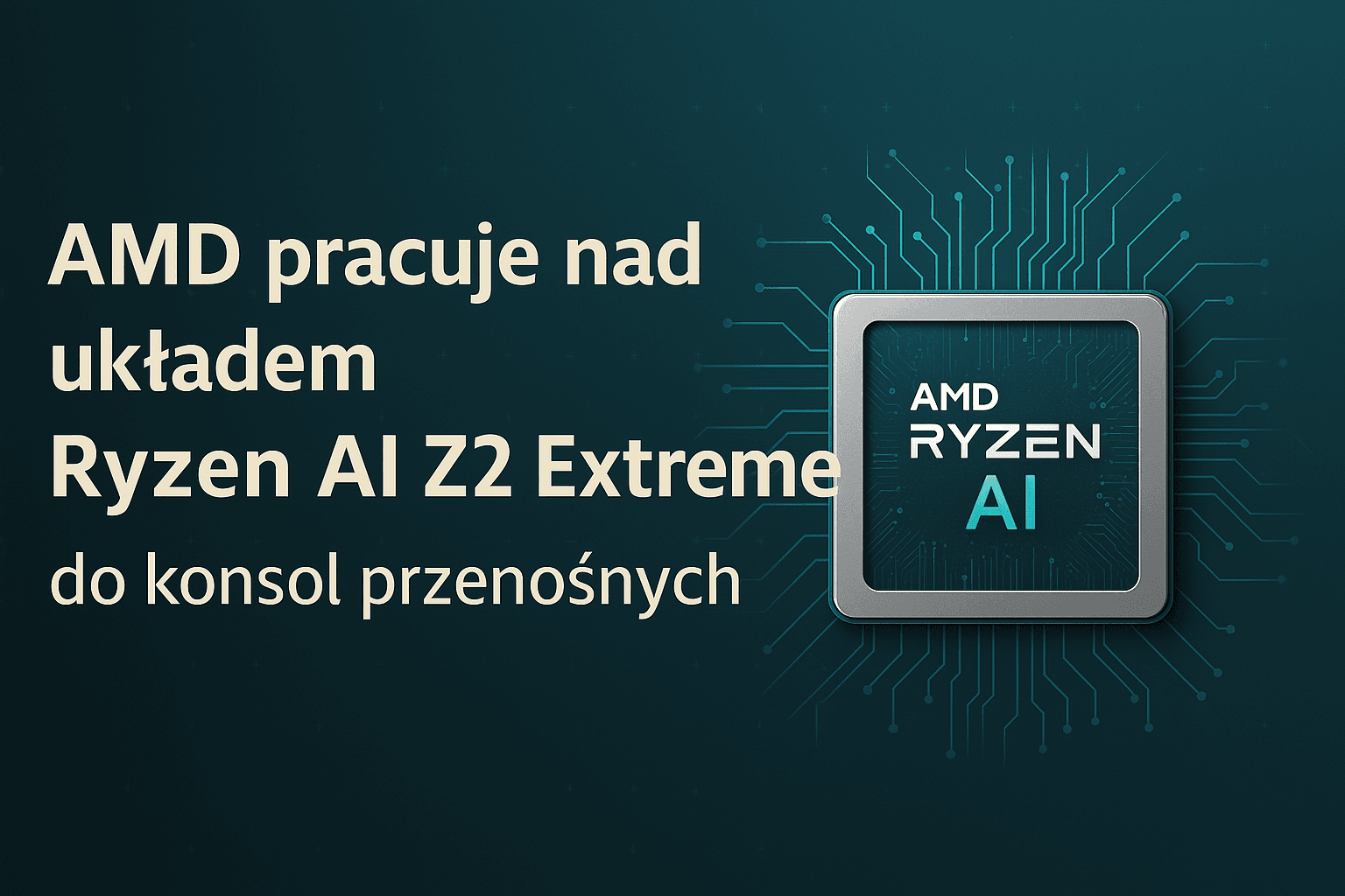 Ryzen AI Z2 Extreme – nowy układ AMD z funkcjami AI dla konsol przenośnych